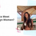 How to Meet Foreign Women?